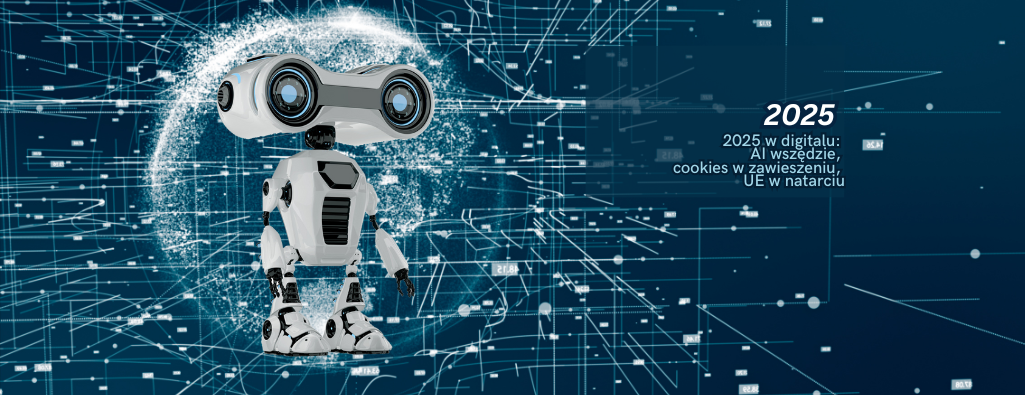 2025 w digitalu: AI wszędzie, cookies w zawieszeniu, UE w natarciu